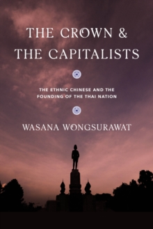 Image for The crown and the capitalists: the ethnic Chinese and the founding of the Thai nation