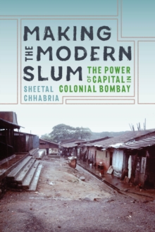 Image for Making the Modern Slum : The Power of Capital in Colonial Bombay
