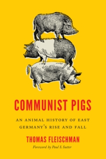 Communist Pigs: An Animal History of East Germany’s Rise and Fall