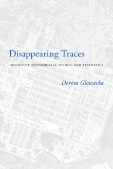 Image for Disappearing Traces: Holocaust Testimonials, Ethics, and Aesthetics