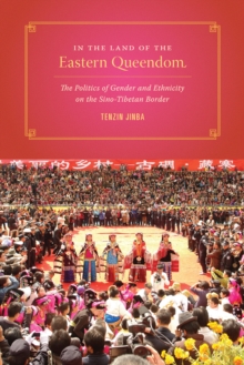 Image for In the Land of the Eastern Queendom: The Politics of Gender and Ethnicity on the Sino-Tibetan Border