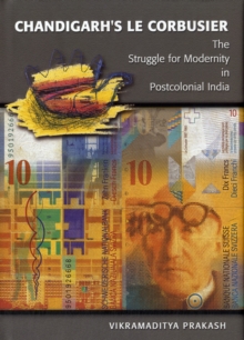 Chandigarh’s Le Corbusier: The Struggle for Modernity in Postcolonial India