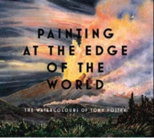 Image for Painting at the edge of the world  : the watercolours of Tony Foster