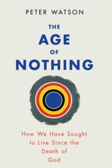 Image for The age of nothing  : how we have sought to live since the death of God
