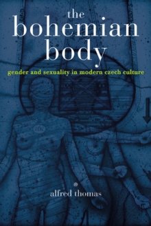 Image for The Bohemian Body : Gender and Sexuality in Modern Czech Culture