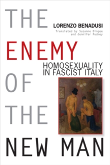 Image for The Enemy of the New Man : Homosexuality in Fascist Italy