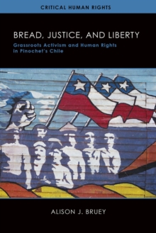 Image for Bread, Justice, and Liberty : Grassroots Activism and Human Rights in Pinochet's Chile