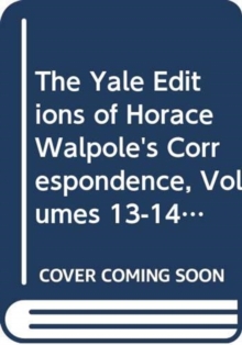 Yale Editions of Horace Walpole's Correspondence, Volumes 13-14
