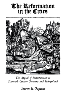 Image for The Reformation in the cities  : the appeal of Protestantism to sixteenth-century Germany and Switzerland