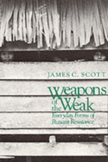 Weapons of the Weak: Everyday Forms of Peasant Resistance