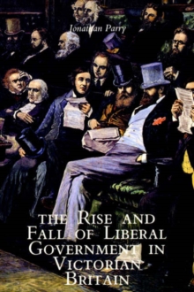 Image for The Rise and Fall of Liberal Government in Victorian Britain