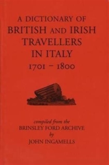 Image for A dictionary of British and Irish travellers in Italy, 1701-1800  : compiled from the Brinsley Ford Archive