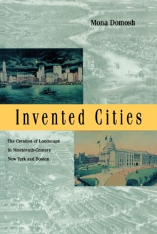 Image for Invented cities  : the creation of landscape in nineteenth-century New York & Boston.