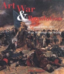 Image for Art, war, and revolution in France, 1870-1871  : myth, reportage and reality