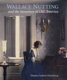 Image for Wallace Nutting and the Invention of Old America