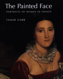 The Painted Face: Portraits of Women in France, 1814-1914