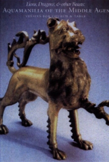 Lions, Dragons, & other Beasts: Aquamanilia of the Middle Ages