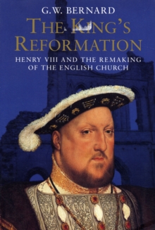 Image for The king's reformation  : Henry VIII and the remaking of the English church