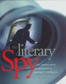 Image for The literary spy: the ultimate source for quotations on espionage & intelligence