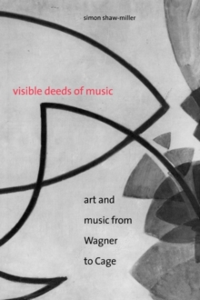 Image for Visible deeds of music: art and music from Wagner to Cage
