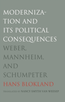 Image for Modernization and its political consequences: Weber, Mannheim, and Schumpeter