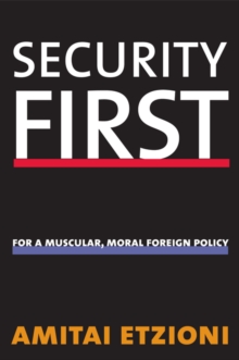 Image for Security first: for a muscular, moral foreign policy