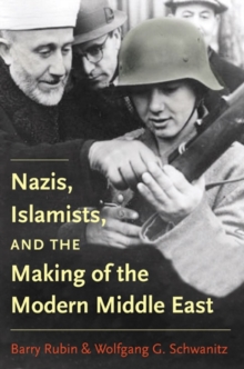 Nazis, Islamists, and the Making of the Modern Middle East
