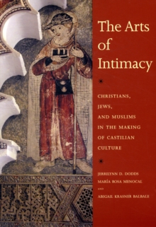 The Arts of Intimacy: Christians, Jews, and Muslims in the Making of Castilian Culture