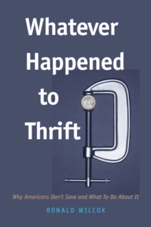 Image for Whatever happened to thrift?: why Americans don't save and what to do about it