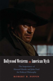 Image for Hollywood westerns and American myth: the importance of Howard Hawks and John Ford for political philosophy