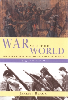 Image for War and the world: military power and the fate of continents, 1450-2000