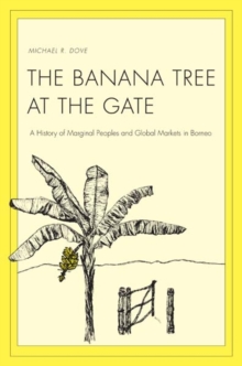 Image for The banana tree at the gate  : a history of marginal peoples and global markets in Borneo