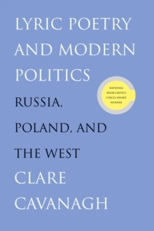 Image for Lyric poetry and modern politics: Russia, Poland, and the West