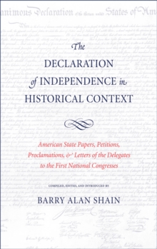 Image for The Declaration of Independence in historical context: American state papers, petitions, proclamations, and letters of the delegates to the First National Congress