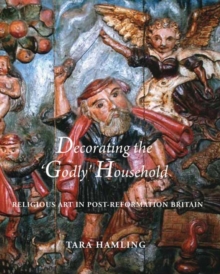 Image for Decorating the "Godly" Household  : religious art in post-Reformation Britain
