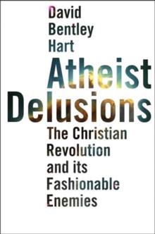 Image for Atheist delusions  : the Christian revolution and its fashionable enemies