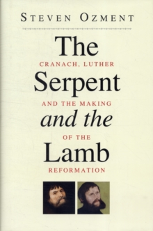 Image for The serpent and the lamb  : how Lucas Cranach and Martin Luther changed their world and ours
