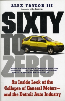 Image for Sixty to zero  : an inside look at the collapse of General Motors - and the Detroit auto industry