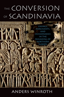 Image for The conversion of Scandinavia: Vikings, merchants, and missionaries in the remaking of Northern Europe
