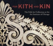 Image for For kith and kin  : the folk art at the Art Institute of Chicago