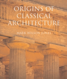 Image for Origins of classical architecture  : temples, orders and gifts to the gods in ancient Greece