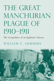 Image for The great Manchurian plague of 1910-1911: the geopolitics of an epidemic disease