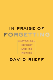 Image for In Praise of Forgetting: Historical Memory and Its Ironies
