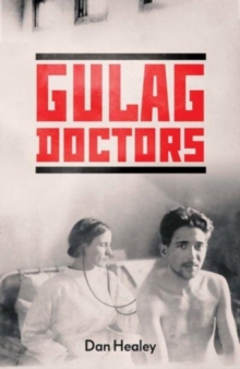Image for The Gulag doctors  : life, death, and medicine in Stalin's labour camps