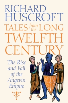 Image for Tales from the long twelfth century: the rise and fall of the Angevin Empire