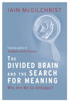 Image for Divided Brain and the Search for Meaning: Why We Are So Unhappy