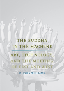 Image for The Buddha in the machine  : art, technology, and the meeting of East and West