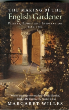 The Making of the English Gardener: Plants, Books and Inspiration, 1560-1660