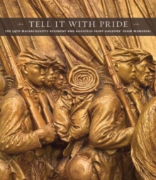 Image for Tell it with pride  : the 54th Massachusetts Regiment and Augustus Saint-Gaudens' Shaw Memorial