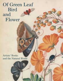Image for Of green leaf, bird, and flower : artists' books and the natural world